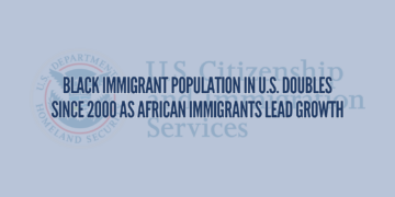 Black Immigrant Population in U.S. Doubles Since 2000 as African Immigrants Lead Growth
